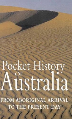Pocket History of Australia : from Aboriginal Arrival to the Present Day.: From Aboriginal Arrival to the Present Day book