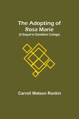 The Adopting of Rosa Marie; (A Sequel to Dandelion Cottage) by Carroll Watson Rankin