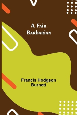 A Fair Barbarian by Francis Hodgson Burnett