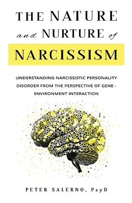 The Nature and Nurture of Narcissism: Understanding Narcissistic Personality Disorder from the Perspective of Gene-Environment Interaction by Peter Salerno