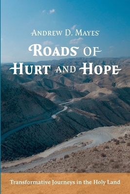 Roads of Hurt and Hope: Transformative Journeys in the Holy Land by Andrew D Mayes