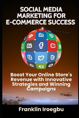 Social Media Marketing for E-Commerce Success: Boost Your Online Store's Revenue with Innovative Strategies and Winning Campaigns book