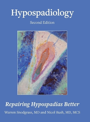 Hypospadiology, Second Edition: Repairing Hypospadias Better by Warren Snodgrass