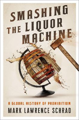 Smashing the Liquor Machine: A Global History of Prohibition book