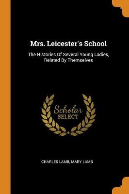 Mrs. Leicester's School: The Histories of Several Young Ladies, Related by Themselves by Charles Lamb