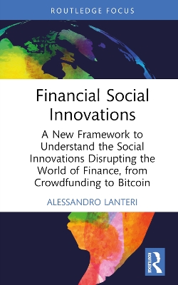 Financial Social Innovations: A New Framework to Understand the Social Innovations Disrupting the World of Finance, from Crowdfunding to Bitcoin book