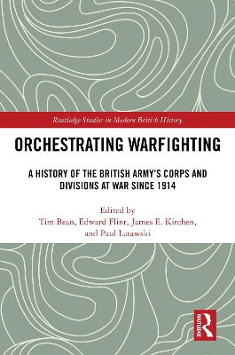 Orchestrating Warfighting: A History of the British Army’s Corps and Divisions at War since 1914 book