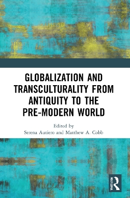 Globalization and Transculturality from Antiquity to the Pre-Modern World by Serena Autiero