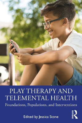 Play Therapy and Telemental Health: Foundations, Populations, and Interventions by Jessica Stone