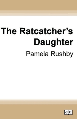 The The Ratcatcher's Daughter by Pamela Rushby
