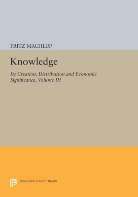 Knowledge: Its Creation, Distribution and Economic Significance, Volume III by Fritz Machlup