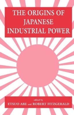 Origins of Japanese Industrial Power by Etsuo Abe