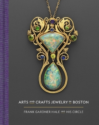 Arts and Crafts Jewelry in Boston: Frank Gardner Hale and His Circle book