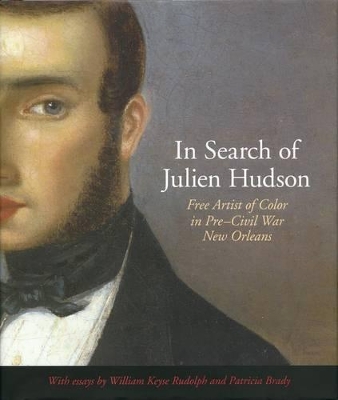 In Search of Julien Hudson: Free Artist of Color in Pre-Civil War New Orleans book