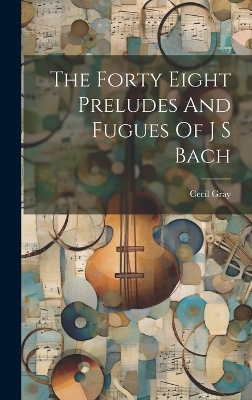 The Forty Eight Preludes And Fugues Of J S Bach by Cecil Gray