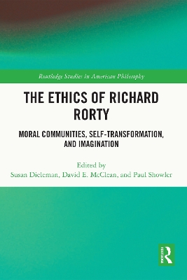 The Ethics of Richard Rorty: Moral Communities, Self-Transformation, and Imagination by Susan Dieleman