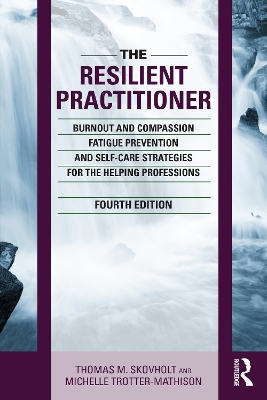 The Resilient Practitioner: Burnout and Compassion Fatigue Prevention and Self-Care Strategies for the Helping Professions, 4th ed book