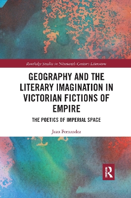 Geography and the Literary Imagination in Victorian Fictions of Empire: The Poetics of Imperial Space by Jean Fernandez
