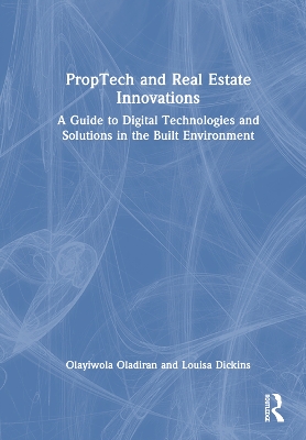 PropTech and Real Estate Innovations: A Guide to Digital Technologies and Solutions in the Built Environment by Olayiwola Oladiran