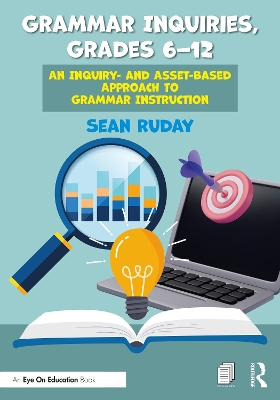 Grammar Inquiries, Grades 6–12: An Inquiry- and Asset-Based Approach to Grammar Instruction by Sean Ruday