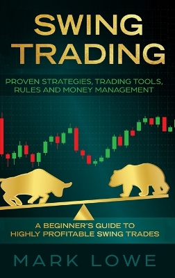 Swing Trading: A Beginner's Guide to Highly Profitable Swing Trades - Proven Strategies, Trading Tools, Rules, and Money Management book