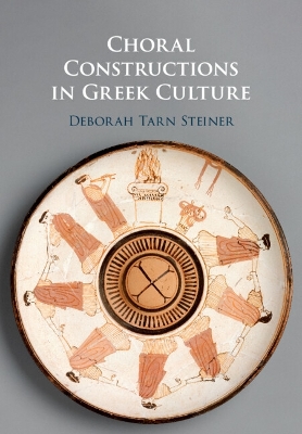 Choral Constructions in Greek Culture: The Idea of the Chorus in the Poetry, Art and Social Practices of the Archaic and Early Classical Period book