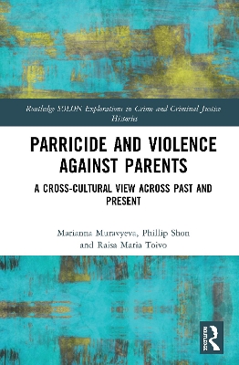 Parricide and Violence against Parents: A Cross-Cultural View across Past and Present by Marianna Muravyeva