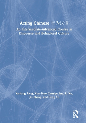 Acting Chinese: An Intermediate-Advanced Course in Discourse and Behavioral Culture 行为汉语 by Yanfang Tang