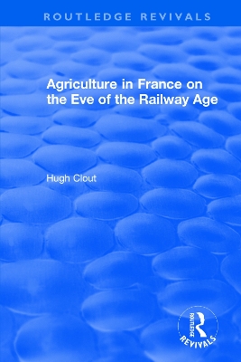 Routledge Revivals: Agriculture in France on the Eve of the Railway Age (1980) by Hugh Clout