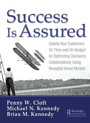 Success is Assured: Satisfy Your Customers On Time and On Budget by Optimizing Decisions Collaboratively Using Reusable Visual Models by Penny W. Cloft