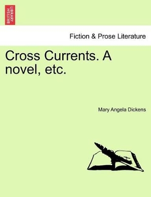 Cross Currents. a Novel, Etc. by Mary Angela Dickens