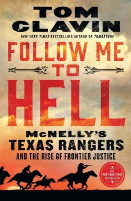 Follow Me to Hell: McNelly's Texas Rangers and the Rise of Frontier Justice by Tom Clavin