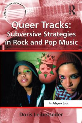 Queer Tracks: Subversive Strategies in Rock and Pop Music by Doris Leibetseder