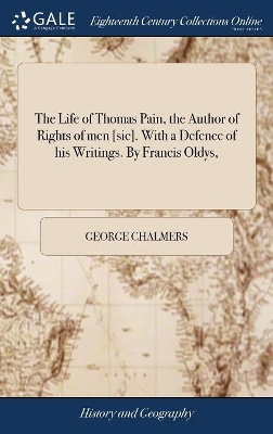The Life of Thomas Pain, the Author of Rights of men [sic]. With a Defence of his Writings. By Francis Oldys, by George Chalmers