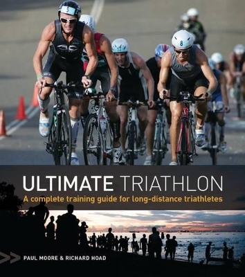 Ultimate Triathlon: A complete training guide for long-distance triathletes by Paul Moore