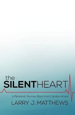 The Silent Heart: A Personal Journey Back from Cardiac Arrest book