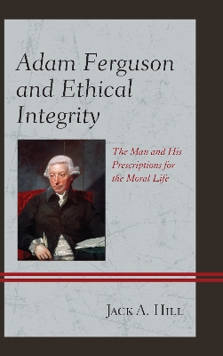 Adam Ferguson and Ethical Integrity: The Man and His Prescriptions for the Moral Life book