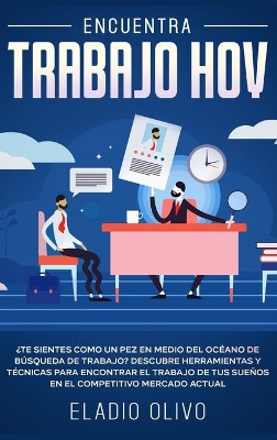 Encuentra trabajo hoy: ¿Te sientes como un pez en medio del océano de búsqueda de trabajo? Descubre herramientas y técnicas para encontrar el trabajo de tus sueños en el competitivo mercado actual book