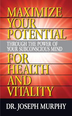 Maximize Your Potential Through the Power of Your Subconscious Mind for HeaLth and Vitality book