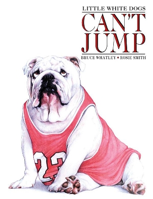 Little White Dogs Can't Jump by Bruce Whatley