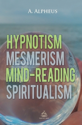 Hypnotism, Mesmerism, Mind-Reading and Spiritualism book