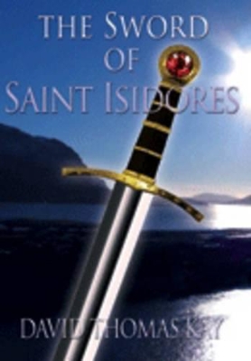 The Sword of Saint Isidores by David Thomas Kay