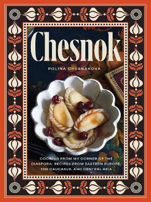 Chesnok: Cooking from My Corner of the Diaspora: Recipes from Eastern Europe, the Caucasus, and Central Asia book