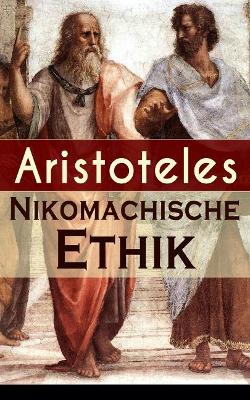 Nikomachische Ethik: Das Wesen des höchsten Gutes: Wie man ein guter Mensch wird und wie man ein glückliches Leben führt book