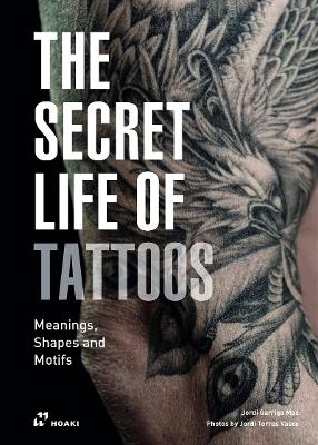 Secret Life of Tattoos: Meanings, Shapes and Motifs book