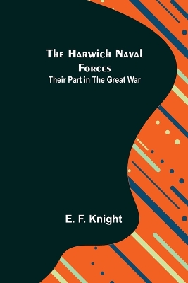 The Harwich Naval Forces: Their Part in the Great War book