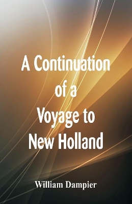 A Continuation of a Voyage to New Holland by William Dampier