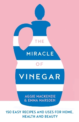 The Miracle of Vinegar: 150 easy recipes and uses for home, health and beauty book