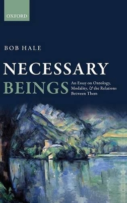 Necessary Beings: An Essay on Ontology, Modality, and the Relations Between Them by Bob Hale