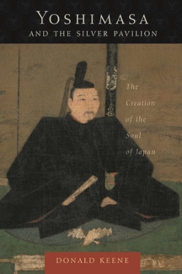 Yoshimasa and the Silver Pavilion: The Creation of the Soul of Japan book